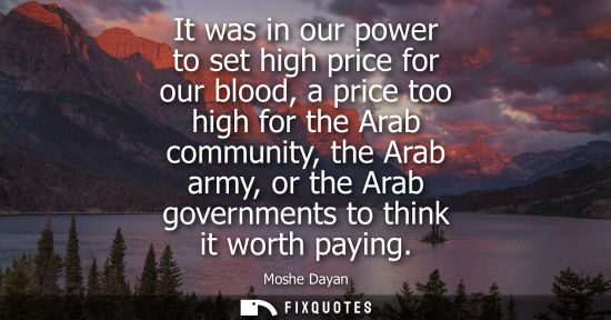 Small: It was in our power to set high price for our blood, a price too high for the Arab community, the Arab army, o