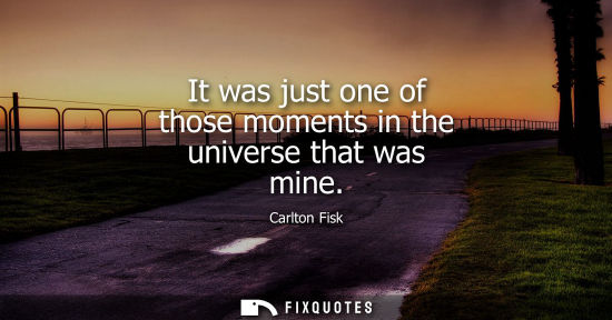 Small: It was just one of those moments in the universe that was mine