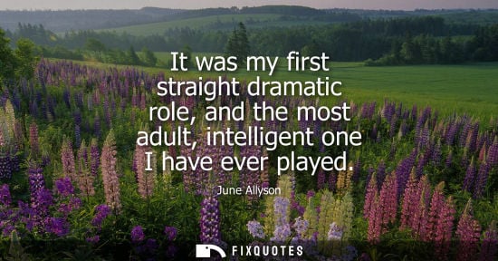 Small: It was my first straight dramatic role, and the most adult, intelligent one I have ever played