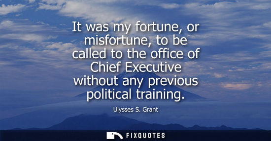 Small: It was my fortune, or misfortune, to be called to the office of Chief Executive without any previous po