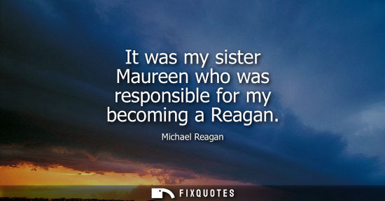 Small: It was my sister Maureen who was responsible for my becoming a Reagan