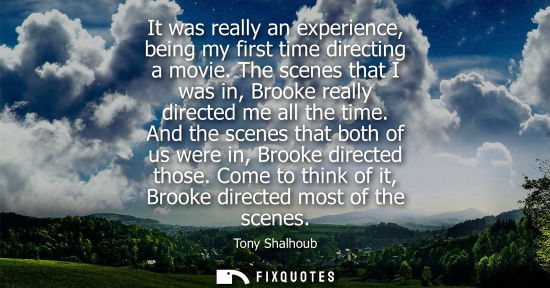 Small: It was really an experience, being my first time directing a movie. The scenes that I was in, Brooke re