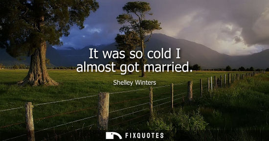 Small: It was so cold I almost got married
