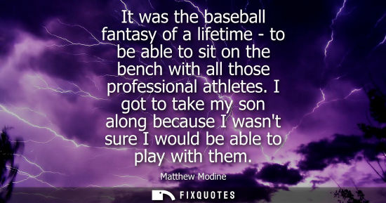 Small: It was the baseball fantasy of a lifetime - to be able to sit on the bench with all those professional 