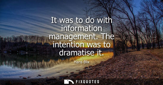 Small: It was to do with information management. The intention was to dramatise it