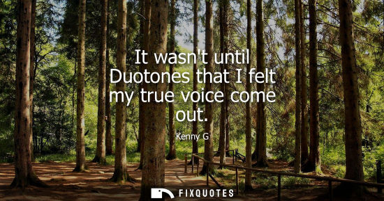 Small: It wasnt until Duotones that I felt my true voice come out