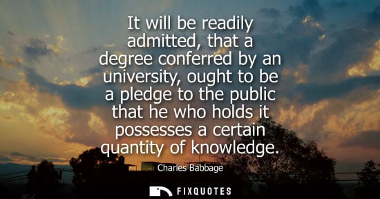 Small: It will be readily admitted, that a degree conferred by an university, ought to be a pledge to the public that
