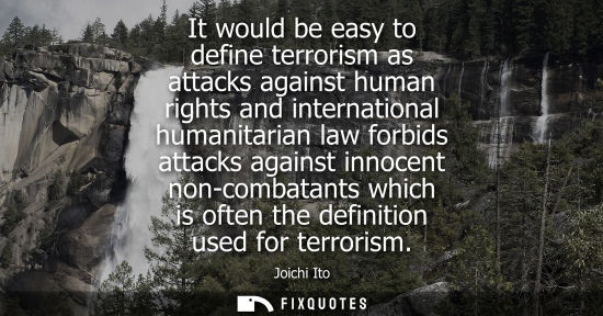 Small: It would be easy to define terrorism as attacks against human rights and international humanitarian law