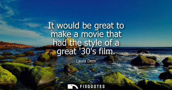 Small: It would be great to make a movie that had the style of a great 30s film