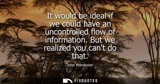 Small: It would be ideal if we could have an uncontrolled flow of information. But we realized you cant do tha