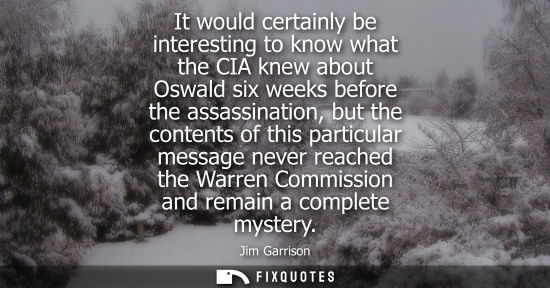Small: It would certainly be interesting to know what the CIA knew about Oswald six weeks before the assassina