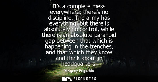 Small: Its a complete mess everywhere, theres no discipline. The army has everything, but there is absolutely 