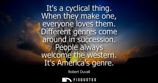 Small: Its a cyclical thing. When they make one, everyone loves them. Different genres come around in successi