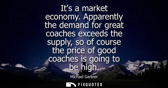 Small: Its a market economy. Apparently the demand for great coaches exceeds the supply, so of course the pric