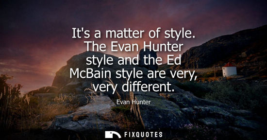 Small: Its a matter of style. The Evan Hunter style and the Ed McBain style are very, very different