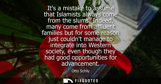 Small: Its a mistake to assume that Islamists always come from the slums. Indeed, many come from affluent fami