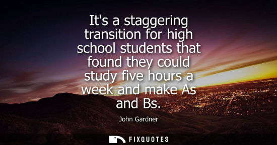Small: Its a staggering transition for high school students that found they could study five hours a week and 