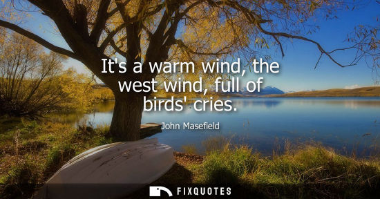Small: Its a warm wind, the west wind, full of birds cries