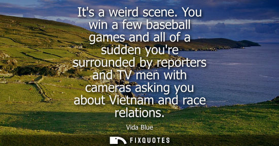 Small: Its a weird scene. You win a few baseball games and all of a sudden youre surrounded by reporters and T