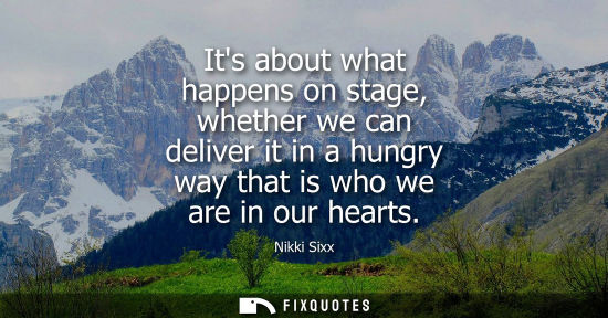 Small: Its about what happens on stage, whether we can deliver it in a hungry way that is who we are in our he