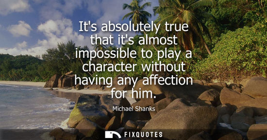 Small: Its absolutely true that its almost impossible to play a character without having any affection for him
