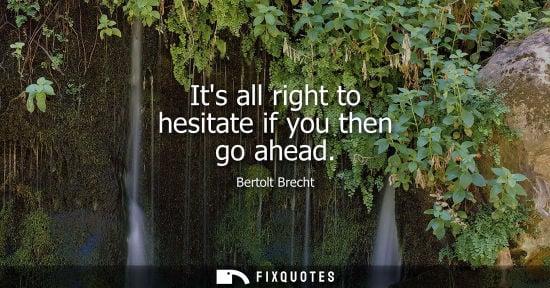 Small: Its all right to hesitate if you then go ahead