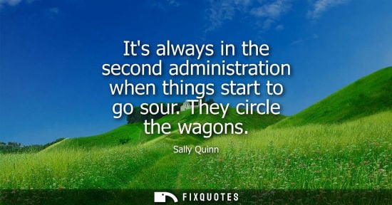 Small: Its always in the second administration when things start to go sour. They circle the wagons