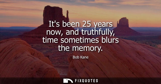 Small: Its been 25 years now, and truthfully, time sometimes blurs the memory