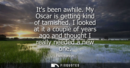 Small: Its been awhile. My Oscar is getting kind of tarnished. I looked at it a couple of years ago and though
