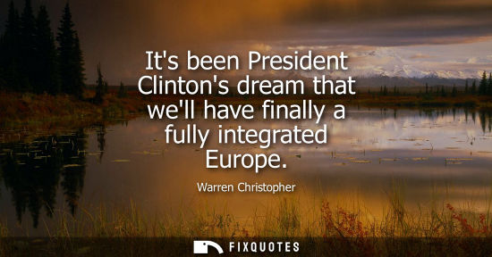 Small: Its been President Clintons dream that well have finally a fully integrated Europe