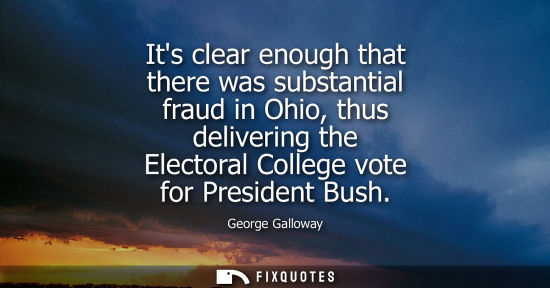 Small: Its clear enough that there was substantial fraud in Ohio, thus delivering the Electoral College vote f