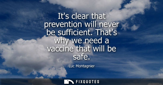 Small: Its clear that prevention will never be sufficient. Thats why we need a vaccine that will be safe