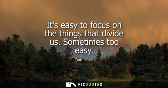 Small: Its easy to focus on the things that divide us. Sometimes too easy