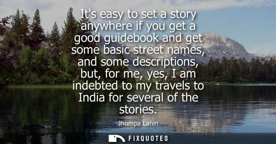 Small: Its easy to set a story anywhere if you get a good guidebook and get some basic street names, and some 