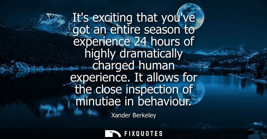 Small: Its exciting that youve got an entire season to experience 24 hours of highly dramatically charged huma
