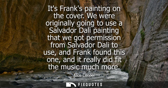 Small: Its Franks painting on the cover. We were originally going to use a Salvador Dali painting that we got 
