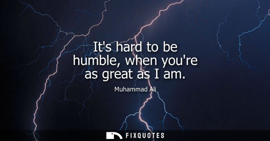 Small: Its hard to be humble, when youre as great as I am