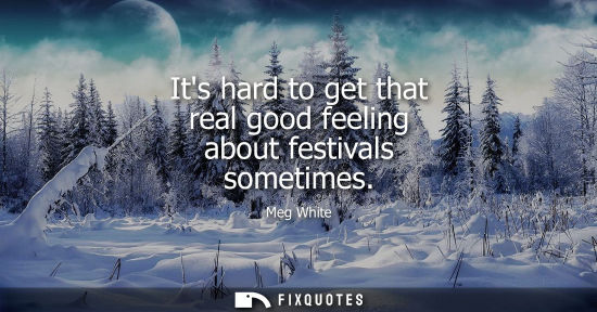 Small: Its hard to get that real good feeling about festivals sometimes