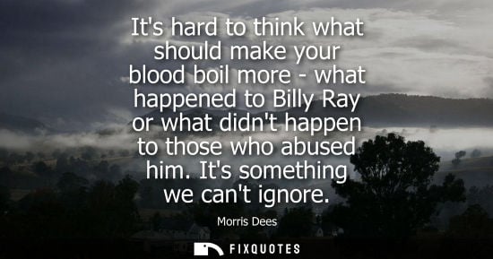 Small: Its hard to think what should make your blood boil more - what happened to Billy Ray or what didnt happ