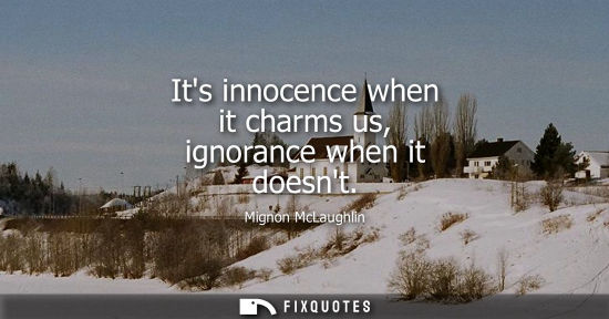 Small: Its innocence when it charms us, ignorance when it doesnt
