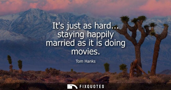 Small: Its just as hard... staying happily married as it is doing movies