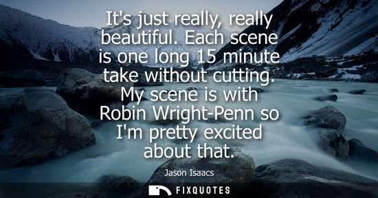 Small: Its just really, really beautiful. Each scene is one long 15 minute take without cutting. My scene is w