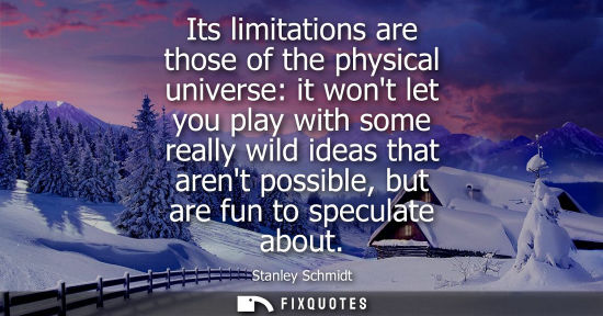 Small: Its limitations are those of the physical universe: it wont let you play with some really wild ideas th