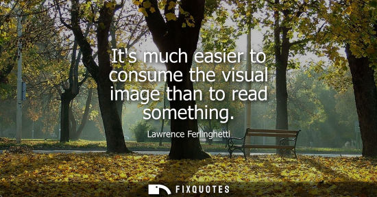 Small: Its much easier to consume the visual image than to read something