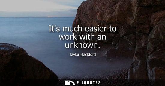 Small: Its much easier to work with an unknown