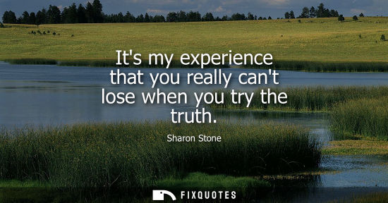 Small: Its my experience that you really cant lose when you try the truth