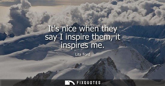 Small: Its nice when they say I inspire them, it inspires me