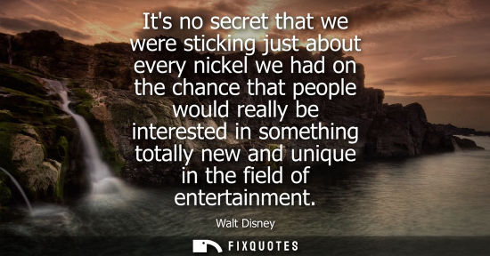 Small: Its no secret that we were sticking just about every nickel we had on the chance that people would really be i