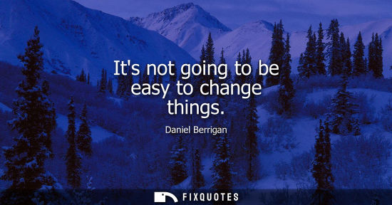 Small: Its not going to be easy to change things