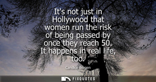 Small: Its not just in Hollywood that women run the risk of being passed by once they reach 50. It happens in real li